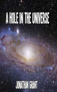 A Hole In The Universe Following The Big Black Bang Jonathan Grant This book is for sale at http://leanpub.com/AHoleInTheUniverse This version was published on[removed]