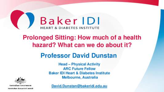 Prolonged Sitting: How much of a health hazard? What can we do about it? Professor David Dunstan Head – Physical Activity ARC Future Fellow