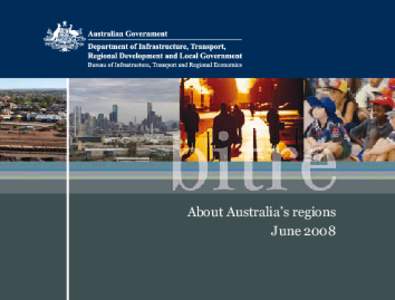 About Australia’s regions June 2008 About this booklet Environmental and competitive pressures, new technology, changing demographics and social values have resulted in fundamental social and economic changes in Austr