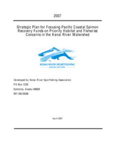 2007 Strategic Plan for Focusing Pacific Coastal Salmon Recovery F unds on Priority H abitat and F isheries Concerns in the K enai River W atershed  Developed by K enai River Sportfishing Association