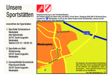 Unsere Sportstätten Wegbeschreibung zu den Handball-Spielen: Die Anfahrt erfolgt am besten über die BAB 3, Kreuz Bonn / Siegburg BAB 560 in Richtung Bonn, Ausfahrt Nr. 4 Niederpleis, im Ort an der dritten Ampel rechts 