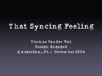 That Syncing Feeling Thomas Vander Wal Design Engaged Amsterdam, NL :: November 2004  It used to be simple...