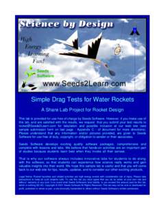 Simple Drag Tests for Water Rockets A Share Lab Project for Rocket Design This lab is provided for use free of charge by Seeds Software. However, if you make use of this lab, and are satisfied with the results, we reques