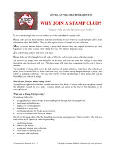 AUSTRALIAN PHILATELIC FEDERATION LTD  WHY JOIN A STAMP CLUB? “Stamp clubs put the life into your hobby” If you collect stamps then you can’t afford not to be a member of a stamp club! Stamp clubs provide their memb