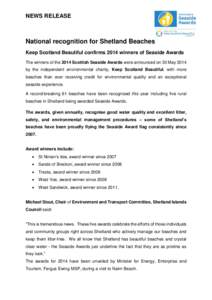 NEWS RELEASE  National recognition for Shetland Beaches Keep Scotland Beautiful confirms 2014 winners of Seaside Awards The winners of the 2014 Scottish Seaside Awards were announced on 30 May 2014 by the independent env