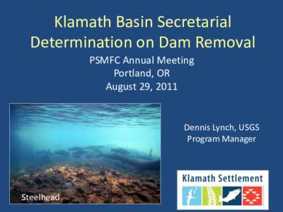 Klamath Basin Secretarial Determination on Dam Removal PSMFC Annual Meeting Portland, OR August 29, 2011