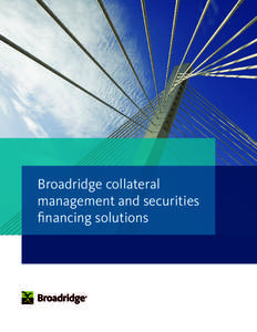 Broadridge collateral management and securities financing solutions The global collateral management and securities financing challenge