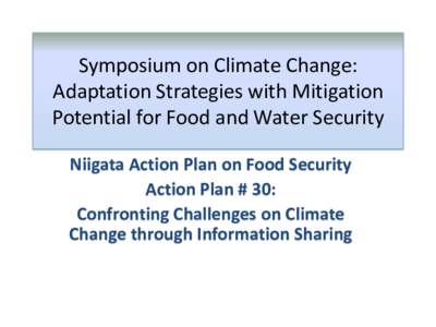 Symposium on Climate Change: Adaptation Strategies with Mitigation Potential for Food and Water Security Niigata Action Plan on Food Security Action Plan # 30: Confronting Challenges on Climate