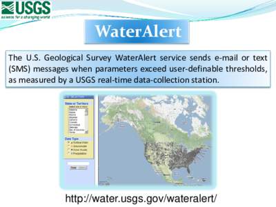 WaterAlert The U.S. Geological Survey WaterAlert service sends e-mail or text (SMS) messages when parameters exceed user-definable thresholds, as measured by a USGS real-time data-collection station.  http://water.usgs.g