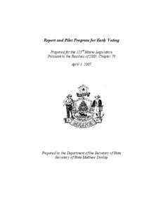 Report and Pilot Program for Early Voting  Prepared for the 123 rd  Maine Legislature  Pursuant to the Resolves of 2005, Chapter 70  April 1, 2007   Prepared by the Department of the Secreta