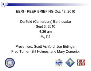 EERI - PEER BRIEFING Oct. 18, 2010 Darfield (Canterbury) Earthquake Sept 3, 2010 4:36 am Mw 7.1 Presenters: Scott Ashford, Jon Eidinger