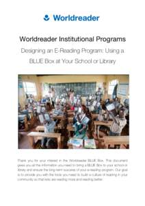    Worldreader Institutional Programs Designing an E-Reading Program: Using a BLUE Box at Your School or Library