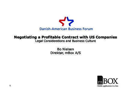 Negotiating a Profitable Contract with US Companies Legal Considerations and Business Culture Bo Nielsen Direktør, mBox A/S