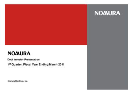 Debt Investor Presentation  1st Quarter, Fiscal Year Ending March 2011 Nomura Holdings, Inc.