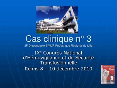 Cas clinique n° 3 JF Diependaele SMUR Pédiatrique Régional de Lille IXe Congrès National d’Hémovigilance et de Sécurité Transfusionnelle