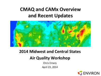 CMAQ and CAMx Overview and Recent Updates 2014 Midwest and Central States Air Quality Workshop Chris Emery
