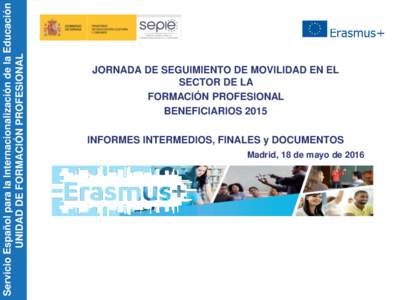 Servicio Español para la Internacionalización de la Educación UNIDAD DE FORMACIÓN PROFESIONAL JORNADA DE SEGUIMIENTO DE MOVILIDAD EN EL SECTOR DE LA FORMACIÓN PROFESIONAL