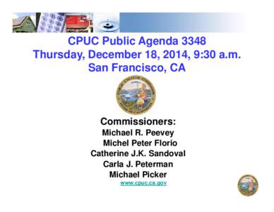 CPUC Public Agenda 3348 Thursday, December 18, 2014, 9:30 a.m. San Francisco, CA Commissioners: Michael R. Peevey