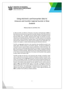 Using electronic card transac on data to measure and monitor regional tourism in New Zealand Rebecca Burson and Peter Ellis  In 2012 and 2013, the Ministry of Business, Innova on and Employment (MBIE) in