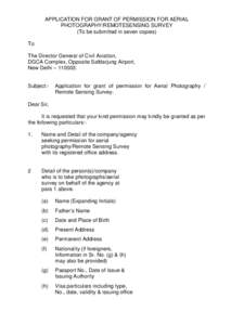 APPLICATION FOR GRANT OF PERMISSION FOR AERIAL PHOTOGRAPHY/REMOTESENSING SURVEY (To be submitted in seven copies) To The Director General of Civil Aviation, DGCA Complex, Opposite Safdarjung Airport,