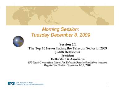 Morning Session: Tuesday December 8, 2009 Session 2.1 The Top 10 Issues Facing the Telecom Sector in 2009 Judith Hellerstein President