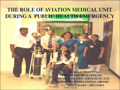 THE ROLE OF AVIATION MEDICAL UNIT DURING A PUBLIC HEALTH EMERGENCY 23-Apr-13  Dr. S.D.A.S. NISHANTHA