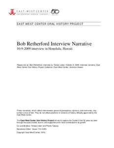 EAST-WEST CENTER ORAL HISTORY PROJECT  Bob Retherford Interview Narrative[removed]interview in Honolulu, Hawaii  Please cite as: Bob Retherford, interview by Terese Leber, October 9, 2009, interview narrative, EastWest