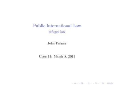 Public International Law refugee law John Palmer  Class 11: March 8, 2011