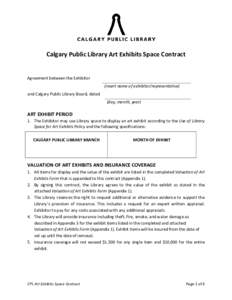 Calgary Public Library Art Exhibits Space Contract Agreement between the Exhibitor (insert name of exhibitor/representative) and Calgary Public Library Board, dated (day, month, year)