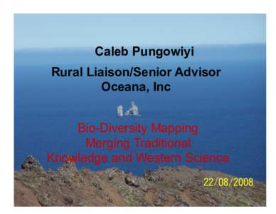 Caleb Pungowiyi Rural Liaison/Senior Advisor Oceana, Inc Bio-Diversity Mapping Merging Traditional Knowledge and Western Science