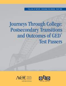 FOLLOW-UP REPORT, Crossing the bridge, Year TWO  Journeys Through College: Postsecondary Transitions and Outcomes of GED Test Passers