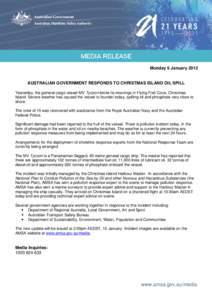 Monday 9 January[removed]AUSTRALIAN GOVERNMENT RESPONDS TO CHRISTMAS ISLAND OIL SPILL Yesterday, the general cargo vessel MV Tycoon broke its moorings in Flying Fish Cove, Christmas Island. Severe weather has caused the ve