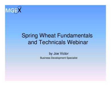 Spring Wheat Fundamentals and Technicals Webinar by Joe Victor Business Development Specialist   The institution where open competitive free world market exist.