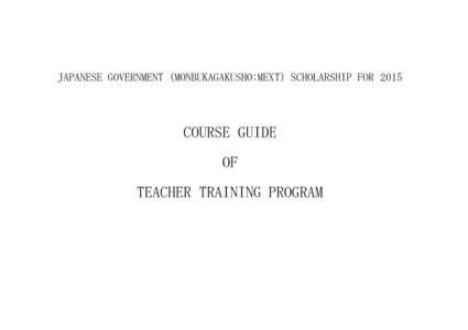 JAPANESE GOVERNMENT (MONBUKAGAKUSHO:MEXT) SCHOLARSHIP FORCOURSE GUIDE OF TEACHER TRAINING PROGRAM