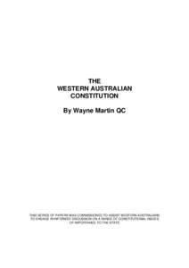 THE WESTERN AUSTRALIAN CONSTITUTION By Wayne Martin QC  THIS SERIES OF PAPERS WAS COMMISSIONED TO ASSIST WESTERN AUSTRALIANS