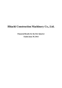Hitachi Construction Machinery Co., Ltd. Financial Results for the first Quarter Ended June 30, 2014 Consolidated Financial Results for the First Quarter Ended June 30, 2014 (Japan GAAP)