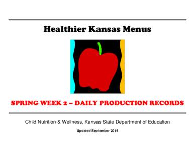 Healthier Kansas Menus  SPRING WEEK 2 – DAILY PRODUCTION RECORDS Child Nutrition & Wellness, Kansas State Department of Education Updated September 2014