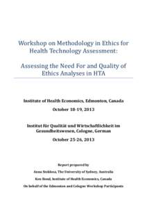 Workshop on Methodology in Ethics for Health Technology Assessment: Assessing the Need For and Quality of Ethics Analyses in HTA Institute of Health Economics, Edmonton, Canada October 18-19, 2013