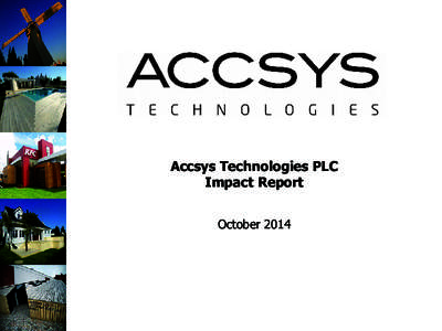 Accsys Technologies PLC Impact Report October 2014 Table of Contents Disclaimer ...........................................................................................................................................