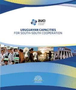 URUGUAYAN Capacities FOR SOUTH-SOUTH COOPERATION CONTENTS In December 2010, a law was enacted creating the Uruguayan Agency for International Cooperation (AUCI, for its acronym in Spanish). It operates under the aegis 
