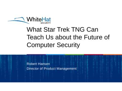 What Star Trek TNG Can Teach Us about the Future of Computer Security Robert Hansen Director of Product Management