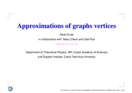 Approximations of graphs vertices Pavel Exner in collaboration with Taksu Cheon and Olaf Post [removed]  Department of Theoretical Physics, NPI, Czech Academy of Sciences