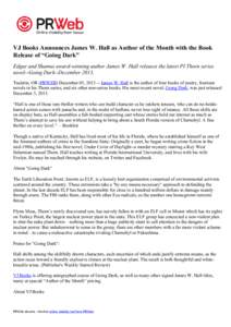 VJ Books Announces James W. Hall as Author of the Month with the Book Release of “Going Dark” Edgar and Shamus award-winning author James W. Hall releases the latest PI Thorn series novel--Going Dark--December 2013. 