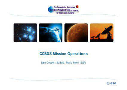 CCSDS Mission Operations Sam Cooper (SciSys), Mario Merri (ESA)