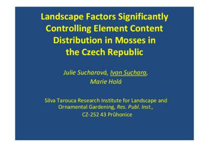 Landscape Factors Significantly Controlling Element Content Distribution in Mosses in the Czech Republic Julie Sucharová, Ivan Suchara, Marie Holá