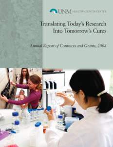 Translating Today’s Research Into Tomorrow’s Cures Annual Report of Contracts and Grants, 2008 UNM Health Sciences Center Annual Report of Contracts and Grants Directory of Contracts & Grants, 2008