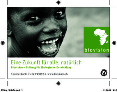 Eine Zukunft für alle, natürlich Biovision – Stiftung für ökologische Entwicklung Spendenkonto PC, www.biovision.ch _BV-Ins_105x74.indd 1