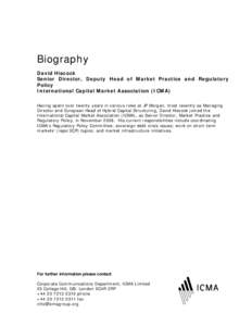 Biography David Hiscock Senior Director, Deputy Head of Market Practice and Regulatory Policy International Capital Market Association (ICMA) Having spent over twenty years in various roles at JP Morgan, most recently as