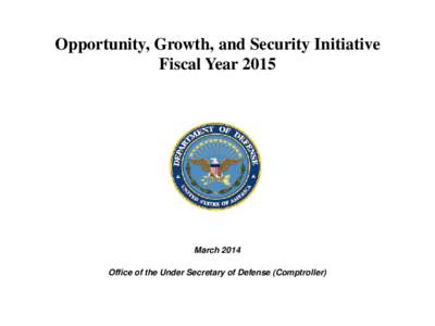 Opportunity, Growth, and Security Initiative Fiscal Year 2015 March 2014 Office of the Under Secretary of Defense (Comptroller)