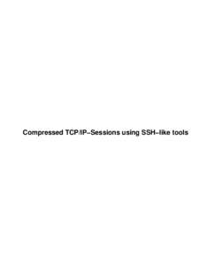 Compressed TCP/IP−Sessions using SSH−like tools  Compressed TCP/IP−Sessions using SSH−like tools Table of Contents Compressed TCP/IP−Sessions using SSH−like tools.............................................